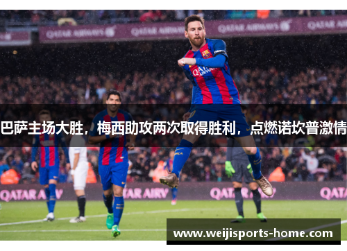 巴萨主场大胜，梅西助攻两次取得胜利，点燃诺坎普激情