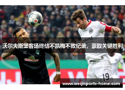 沃尔夫斯堡客场终结不凯梅不败纪录，豪取关键胜利