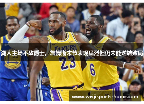 湖人主场不敌爵士，詹姆斯末节表现猛烈但仍未能逆转败局